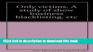 Read Only victims;: A study of show business blacklisting  Ebook Free