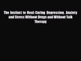 Read The Instinct to Heal: Curing Depression Anxiety and Stress Without Drugs and Without Talk