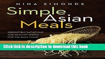 Download Simple Asian Meals:Â Irresistibly Satisfying and Healthy Dishes for the Busy Cook  Ebook