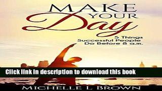 Download Make Your Day: 5 Things Successful People Do Before 8 a.m. E-Book Free