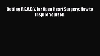 Read Getting R.E.A.D.Y. for Open Heart Surgery: How to Inspire Yourself PDF Online