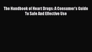 Read The Handbook of Heart Drugs: A Consumer's Guide To Safe And Effective Use Ebook Free