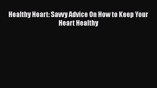 Download Healthy Heart: Savvy Advice On How to Keep Your Heart Healthy Ebook Free