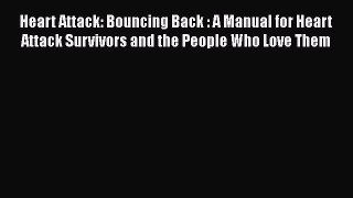 Download Heart Attack: Bouncing Back : A Manual for Heart Attack Survivors and the People Who