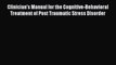 Read Clinician's Manual for the Cognitive-Behavioral Treatment of Post Traumatic Stress Disorder