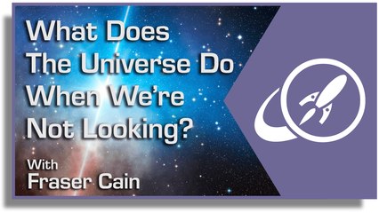 What Does the Universe Do When We're Not Looking?