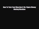 complete How To Turn Your Blog Into A Six-Figure Money Making Machine