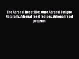 Read The Adrenal Reset Diet: Cure Adrenal Fatigue Naturally Adrenal reset recipes Adrenal reset