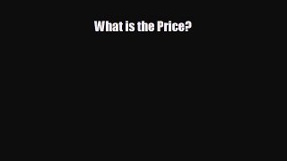 there is What is the Price?