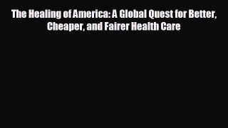 behold The Healing of America: A Global Quest for Better Cheaper and Fairer Health Care