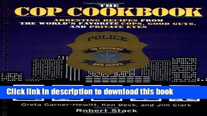 Download The Cop Cookbook: Arresting Recipes from the World s Favorite Cops, Good Guys, and