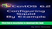 [PDF] CentOS 6.2 Configuring Squid By Example (CentOS 6 By Example Book 5) Read Full Ebook