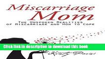 Download Miscarriage Mom: The Unspoken Realities of Miscarriage and How to Cope  Ebook Online