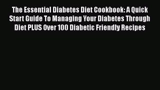 Download The Essential Diabetes Diet Cookbook: A Quick Start Guide To Managing Your Diabetes