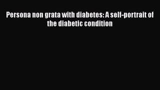 Read Persona non grata with diabetes: A self-portrait of the diabetic condition PDF Online