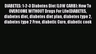 Read DIABETES: 1-2-3 Diabetes Diet (LOW CARB): How To OVERCOME WITHOUT Drugs For Life(DIABETES