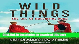 Download Wild Things: The Art of Nurturing Boys  Ebook Free
