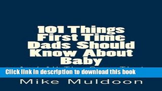 Read 101 Things First Time Dads Should Know About Baby: And All The Crap That Comes With Them