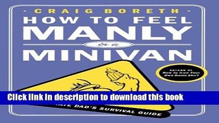 Read How to Feel Manly in a Minivan: The Desperate Dad s Survival Guide  Ebook Free