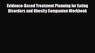 Read Evidence-Based Treatment Planning for Eating Disorders and Obesity Companion Workbook
