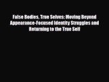 Read False Bodies True Selves: Moving Beyond Appearance-Focused Identity Struggles and Returning