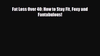 Read Fat Loss Over 40: How to Stay Fit Foxy and Fantabulous! PDF Full Ebook