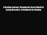 Read A Healing Journey: Through the Secret World of Eating Disorders A Handbook for Healing