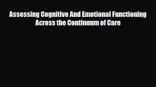 Read Assessing Cognitive And Emotional Functioning Across the Continuum of Care PDF Online