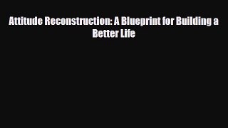 Download Attitude Reconstruction: A Blueprint for Building a Better Life PDF Full Ebook