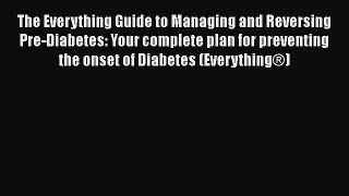 Read The Everything Guide to Managing and Reversing Pre-Diabetes: Your complete plan for preventing
