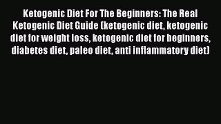 Read Ketogenic Diet For The Beginners: The Real Ketogenic Diet Guide (ketogenic diet ketogenic
