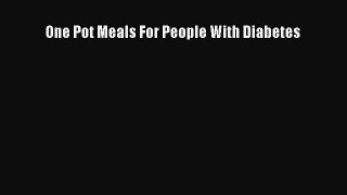 Read One Pot Meals For People With Diabetes Ebook Free