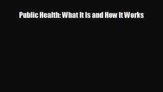 there is Public Health: What It Is and How It Works