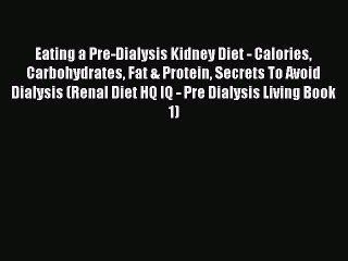 Read Eating a Pre-Dialysis Kidney Diet - Calories Carbohydrates Fat & Protein Secrets To Avoid