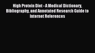 Read High Protein Diet - A Medical Dictionary Bibliography and Annotated Research Guide to