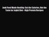Read Junk Food Made Healthy: Cut the Calories Not the Taste for Joyful Diet - High Protein