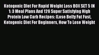 Read Ketogenic DIet For Rapid Weight Loss BOX SET 5 IN 1: 3 Meal Plans And 126 Super Satisfying