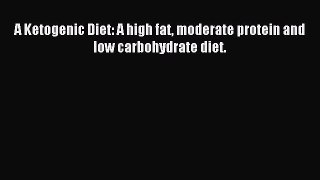 Download A Ketogenic Diet: A high fat moderate protein and low carbohydrate diet. PDF Free