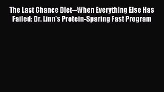 Read The Last Chance Diet--When Everything Else Has Failed: Dr. Linn's Protein-Sparing Fast