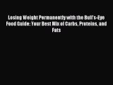 Download Losing Weight Permanently with the Bull's-Eye Food Guide: Your Best Mix of Carbs Proteins