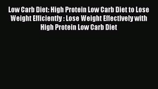 Read Low Carb Diet: High Protein Low Carb Diet to Lose Weight Efficiently : Lose Weight Effectively