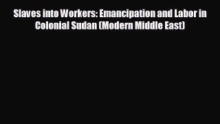 Read hereSlaves into Workers: Emancipation and Labor in Colonial Sudan (Modern Middle East)