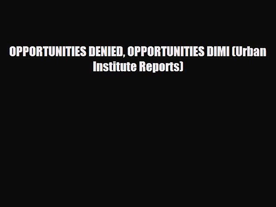 For you OPPORTUNITIES DENIED OPPORTUNITIES DIMI (Urban Institute Reports)