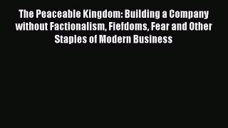 READ FREE FULL EBOOK DOWNLOAD  The Peaceable Kingdom: Building a Company without Factionalism