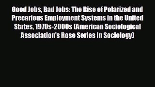 Enjoyed read Good Jobs Bad Jobs: The Rise of Polarized and Precarious Employment Systems in