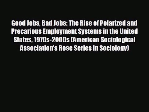 Enjoyed read Good Jobs Bad Jobs: The Rise of Polarized and Precarious Employment Systems in