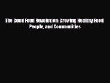 For you The Good Food Revolution: Growing Healthy Food People and Communities