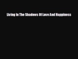 Popular book Living In The Shadows Of Love And Happiness
