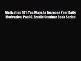 Pdf online Motivation 101: Ten Ways to Increase Your Daily Motivation: Paul G. Brodie Seminar