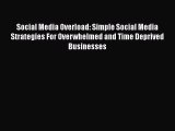 READ book  Social Media Overload: Simple Social Media Strategies For Overwhelmed and Time